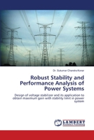 Robust Stability and Performance Analysis of Power Systems: Design of voltage stabilizer and its application to obtain maximum gain with stability limit in power system 3844305254 Book Cover