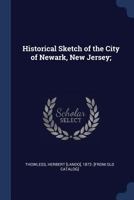Historical Sketch of the City of Newark, New Jersey; 1376651122 Book Cover