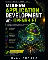 Modern Application Development with OpenShift: An End-to-End Guide to Containers, Kubernetes, DevOps Automation, and Microservices (OpenShift Developer Series) B0H8KFY9PQ Book Cover