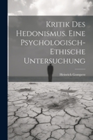 Kritik Des Hedonismus. Eine Psychologisch-ethische Untersuchung 1021555045 Book Cover