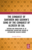 The Conquest of Santarm and Goswin's Song of the Conquest of Alccer Do Sal: Editions and Translations of de Expugnatione Scalabis and Gosuini de Expugnatione Salaciae Carmen 0367753812 Book Cover
