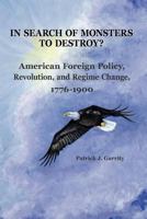 In Search of Monsters to Destroy? American Foreign Policy, Revolution, and Regime Change 1776-1900 0985555300 Book Cover