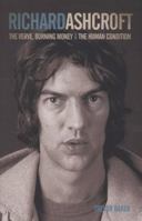 Richard Ashcroft: The Verve, Burning Money & the Human Condition. by Trevor Baker 1906191026 Book Cover