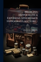 Medicina Hippocratica Exponens Aphorismos Hippocratis,auctore ---: Liber Primus 1176036351 Book Cover