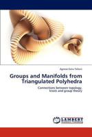 Groups and Manifolds from Triangulated Polyhedra: Connections between topology, knots and group theory 3659292095 Book Cover