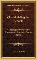 Clay Modelling for Schools: A Progressive Course for Primary and Grammar Grades 1164607030 Book Cover