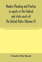 Modern Pleading and Practice in Equity, Vol. 2 of 2: In the Federal and State Courts of the United States, with Particular Reference to the Federal Practice, Including Numerous Forms and Precedents (C 9354004504 Book Cover