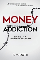 Money Addiction: Living in a Dopamine Economy: The Truth About Why More Money Never Feels Like Enough B0FLB9YQMY Book Cover