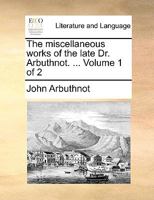 The Miscellaneous Works of the Late Dr. Arbuthnot, Volume 1 1357922728 Book Cover
