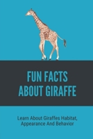Fun Facts About Giraffe: Learn About Giraffes Habitat, Appearance And Behavior: Learn Amazing Details About The Giraffe'S Eyes B099C5LQLF Book Cover
