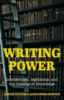 Writing Power: Intellectuals, Legitimacy, and the Making of Knowledge 1526169320 Book Cover