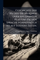 Geschichte Der Nieder-sächsischen Oder Sogenanten Plattdeutschen Sprache Vornehmlich Bis Auf Luthers Zeiten, Nebst Einer Musterung Der Vornehmsten Denkmahle Dieser Mundart /.... 1270910507 Book Cover