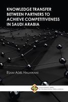 Knowledge Transfer between Partners to Achieve Competitiveness in Saudi Arabia 191078141X Book Cover