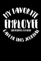 My Favorite Employee Gave Me This Journal, She Deserves a Raise!: Ruled, Blank Lined Boss Journal (Work Notebook), funny gifts for boss, gifts from employees women, boss gifts for women, birthday gift 1096572664 Book Cover