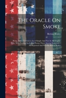 The Oracle On Smoke: Being A Few Utterances In A Simple And Not At All Delphic Style, With Certain So-called Poems There Among Scattered / 1021853682 Book Cover