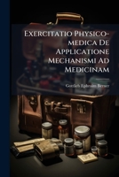 Exercitatio Physico-medica De Applicatione Mechanismi Ad Medicinam 1248195884 Book Cover