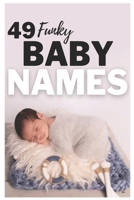 49 Funky Baby Names: The most helpful, complete, & up-to-date name book B08TL2RV3K Book Cover