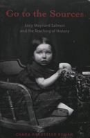 Go to the Sources: Lucy Maynard Salmon and the Teaching of History (History of Schools and Schooling, 20) 0820455040 Book Cover