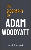 THE BIOGRAPHY OF ADAM WOODYATT B0DXCZ26GG Book Cover