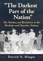 "The Darkest Part of the Nation": The Natchez and Resistance in the Mvskoke and Cherokee Nations 1476692866 Book Cover