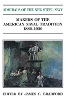 Admirals of the New Steel Navy: Makers of the American Naval Tradition, 1880-1930 (Makers of the American Naval Tradition Series) 1591140552 Book Cover