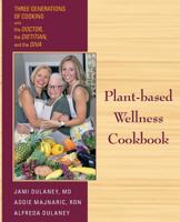Plant-based Wellness Cookbook: Three Generations of Cooking-the Doctor, the Dietitian, and the Diva 1733967702 Book Cover
