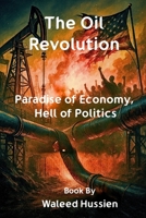 The Oil Revolution: Paradise of Economy, Hell of Politics B0FCD12RM9 Book Cover