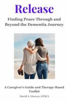 Release: Finding Peace Through and Beyond the Dementia Journey B0GP613673 Book Cover
