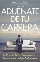 Adu��ate de tu Carrera: La carrera de la consecuencia: Encontrando lo que te conviene B089CFPHTK Book Cover