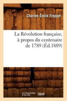 La Ra(c)Volution Franaaise, a Propos Du Centenaire de 1789 (A0/00d.1889) 2012683754 Book Cover