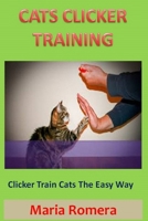 Cats Clicker Training: Clicker Train Cats The Easy Way 1679390864 Book Cover