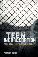 Teen Incarceration: From Cell Bars to Ankle Bracelets 146777572X Book Cover