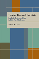 Gender Bias and the State: Symbolic Reform at Work in Fifth Republic France (Pitt Series in Policy and Institutional Studies) 0822956012 Book Cover