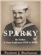 Sparky: My Father, A Navy Radioman POW in WWII B0HKBTWHW3 Book Cover