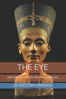THE EYE: ANCIENT EGYPTIAN OPHTHALMOLOGY B08PZVDJCZ Book Cover