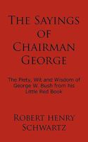 The Sayings of Chairman George: The Piety, Wit and Wisdom of George W. Bush from his Little Red Book 1438954336 Book Cover