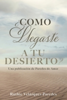 ¿como Llegaste a Tu Desierto?: Una publicación de Paredes de Amor 1630503746 Book Cover