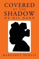 Covered by the Shadow of His Hand 1456738763 Book Cover