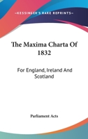 The Maxima Charta Of 1832: For England, Ireland And Scotland 116323379X Book Cover