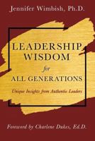 Leadership Wisdom for All Generations: Unique Insights from Authentic Leaders 1641849584 Book Cover