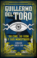Guillermo del Toro. Su cine, su vida y sus monstruos / Guillermo del Toro. His F ilmmaking, His Life, and His Monsters 6073801750 Book Cover