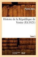 Histoire de La Ra(c)Publique de Venise. Tome 3 (A0/00d.1821) 2012668305 Book Cover