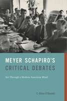 Meyer Schapiro's Critical Debates: Art Through a Modern American Mind 0271084642 Book Cover