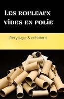 Les rouleaux vides en folie: Livre d' idées et de création à compléter avec des rouleaux de papier vide ( âge : à partir de 6ans) B08XFFFX7S Book Cover