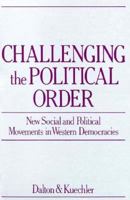 Challenging the Political Order: New Social and Political Movements in Western Democracies (Europe and the International Order) 0195208331 Book Cover