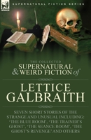 The Collected Supernatural and Weird Fiction of Lettice Galbraith: Seven Short Stories of the Strange and Unusual Including 'The Blue Room' and 'A Gho 1915234379 Book Cover