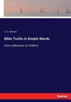 Bible Truths in Simple Words: short addresses to children 3337361188 Book Cover