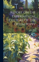 Report On The Experimental Culture Of The Opium Poppy 1021374601 Book Cover