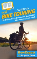 HowExpert Guide to Bike Touring: 101 Tips to Start, Learn, and Succeed in Bike Touring from A to Z 1648912907 Book Cover