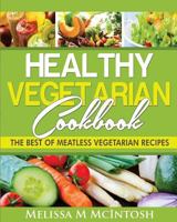Healthy Vegetarian Cookbook: The Best Of Meatless Vegetarian Recipes 1499717210 Book Cover